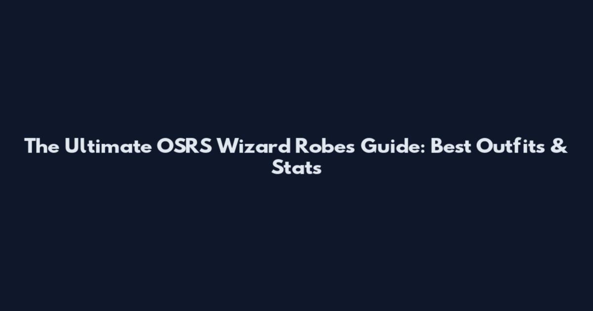 The Ultimate OSRS Wizard Robes Guide: Best Outfits & Stats