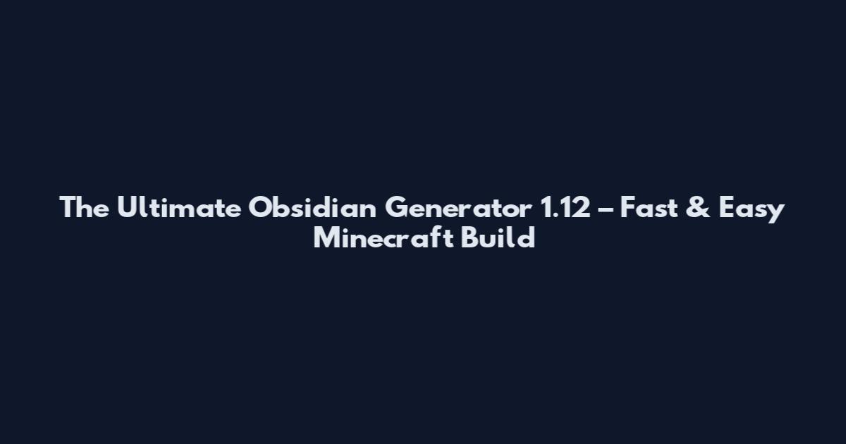 The Ultimate Obsidian Generator 1.12 – Fast & Easy Minecraft Build