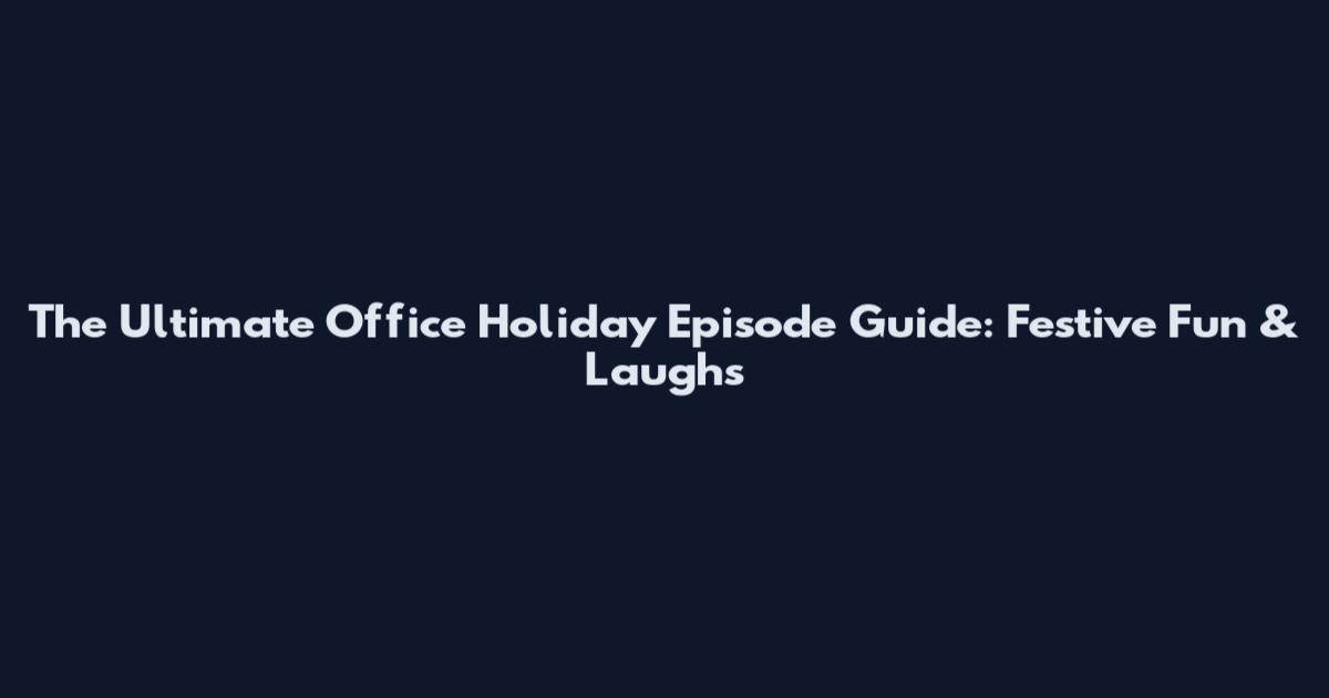 The Ultimate Office Holiday Episode Guide: Festive Fun & Laughs