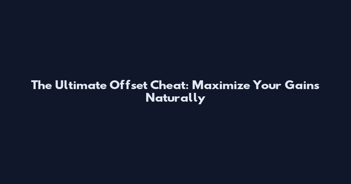 The Ultimate Offset Cheat: Maximize Your Gains Naturally