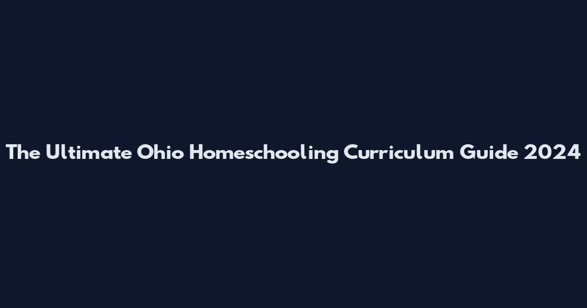 The Ultimate Ohio Homeschooling Curriculum Guide 2024
