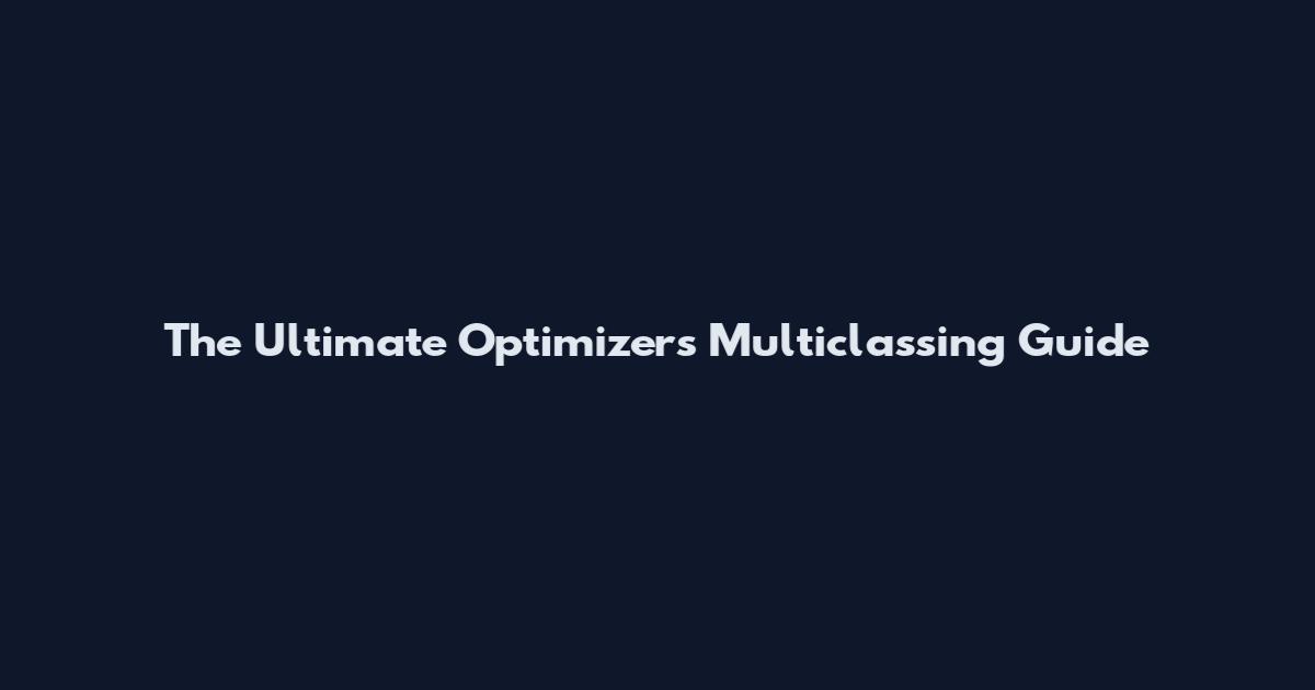 The Ultimate Optimizer's Multiclassing Guide