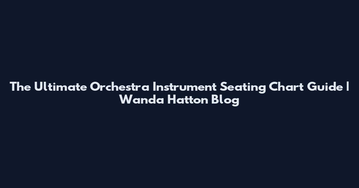 The Ultimate Orchestra Instrument Seating Chart Guide | Wanda Hatton Blog