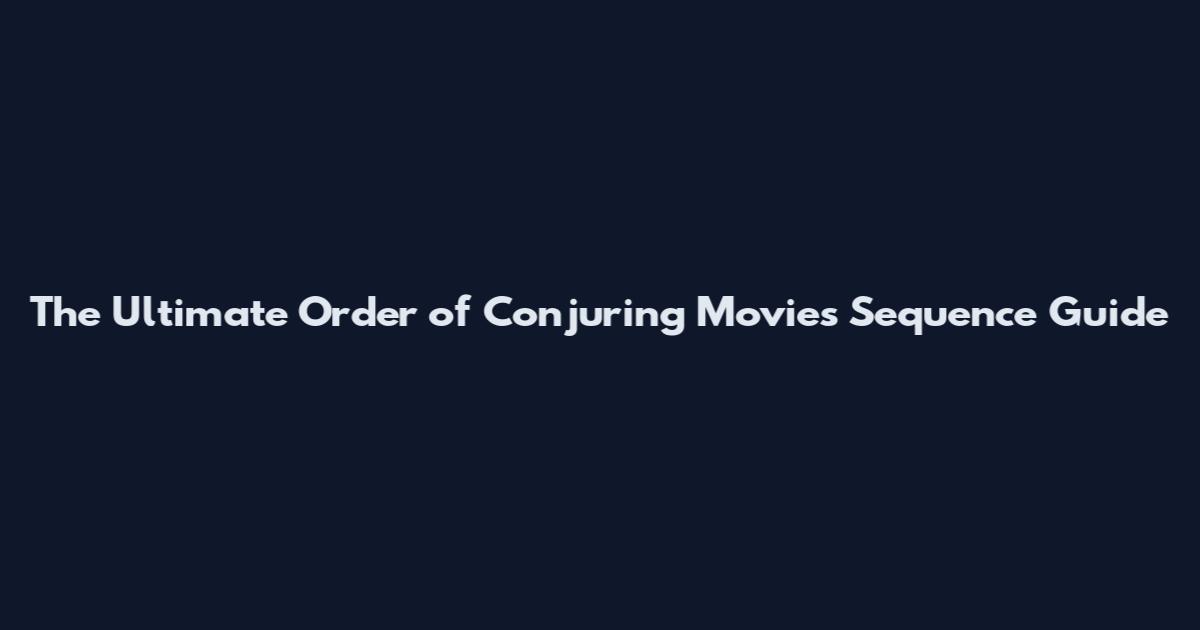 The Ultimate Order of Conjuring Movies Sequence Guide