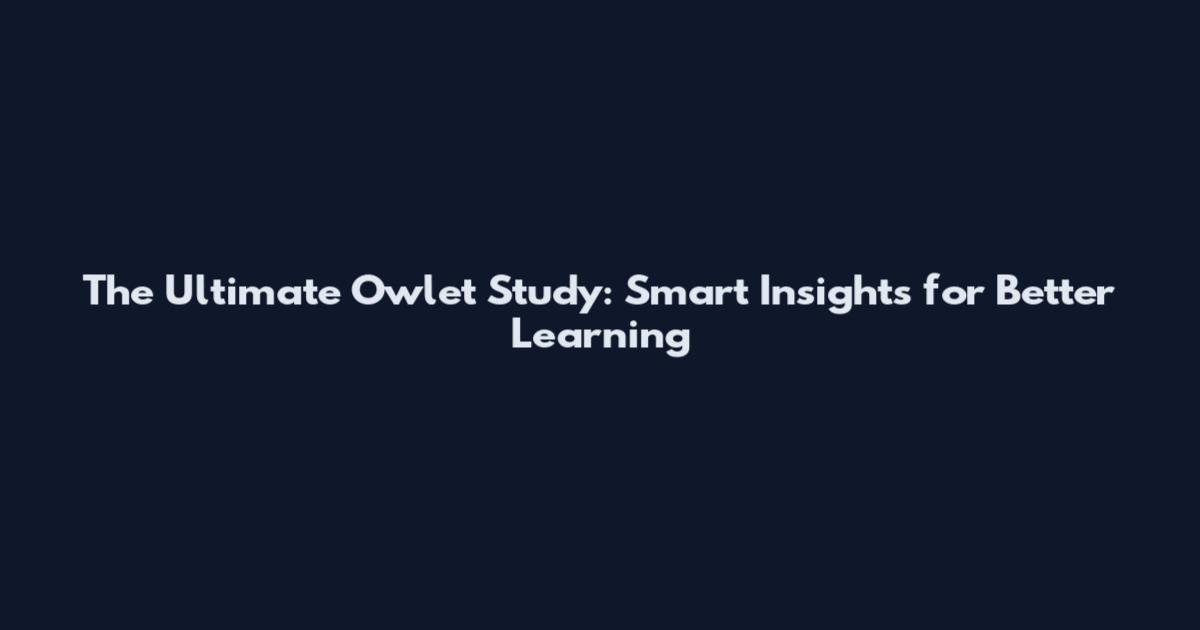 The Ultimate Owlet Study: Smart Insights for Better Learning