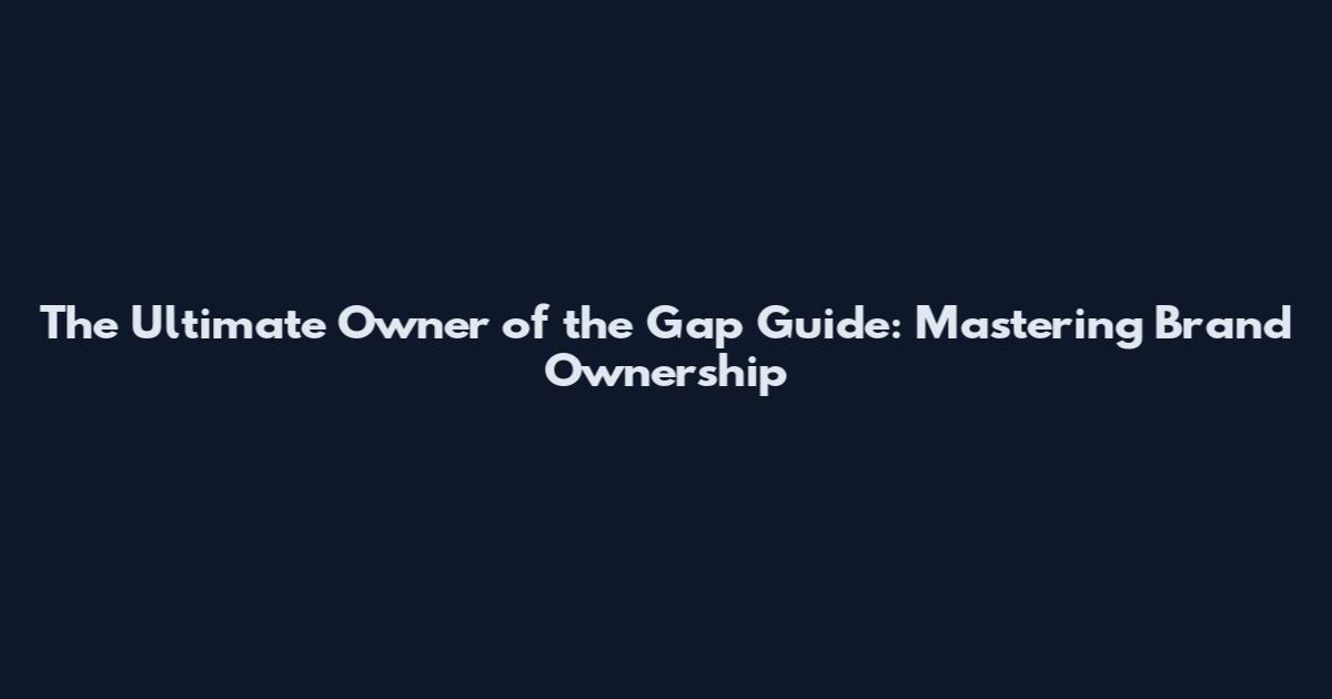 The Ultimate Owner of the Gap Guide: Mastering Brand Ownership
