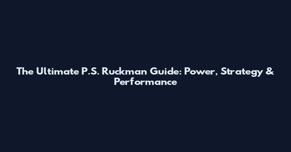 The Ultimate P.S. Ruckman Guide: Power, Strategy & Performance