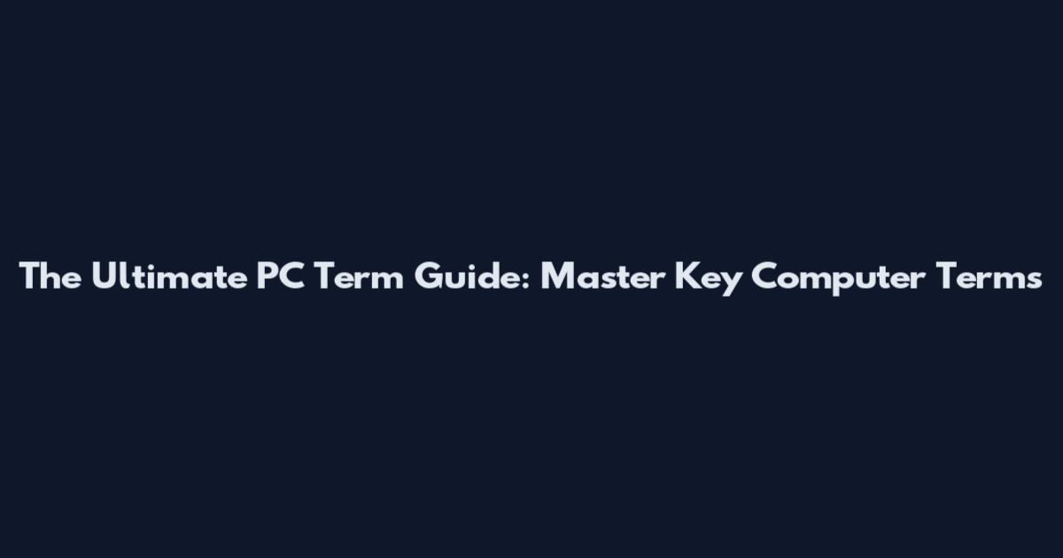 The Ultimate PC Term Guide: Master Key Computer Terms