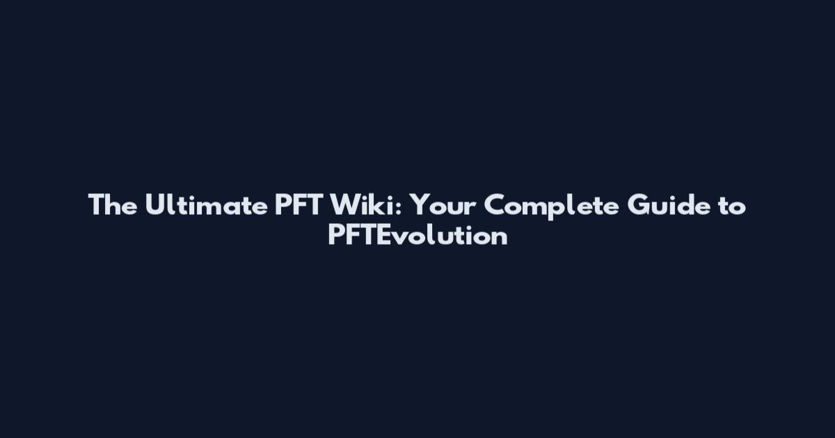 The Ultimate PFT Wiki: Your Complete Guide to PFTEvolution