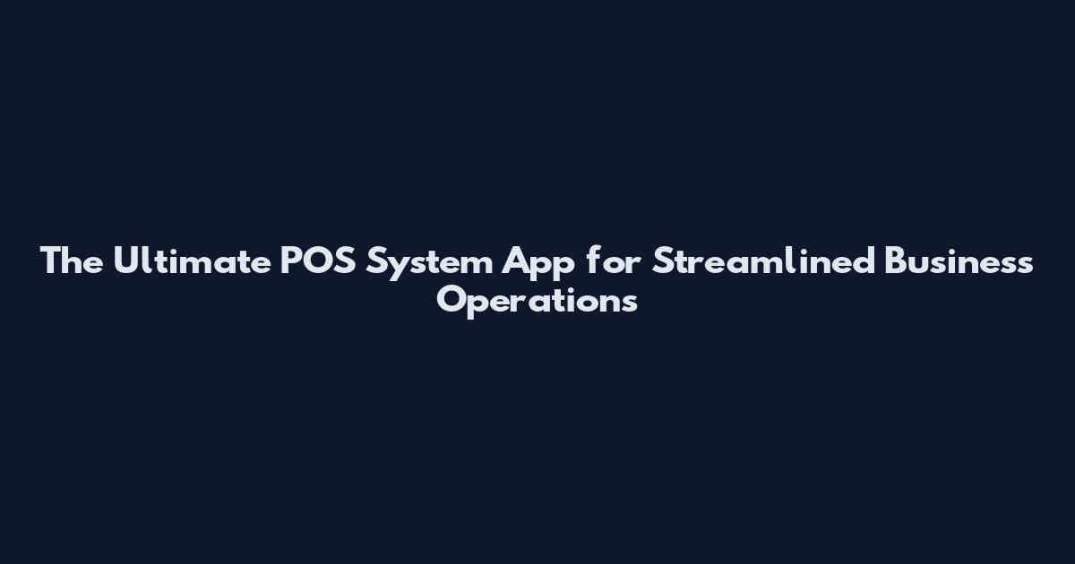 The Ultimate POS System App for Streamlined Business Operations