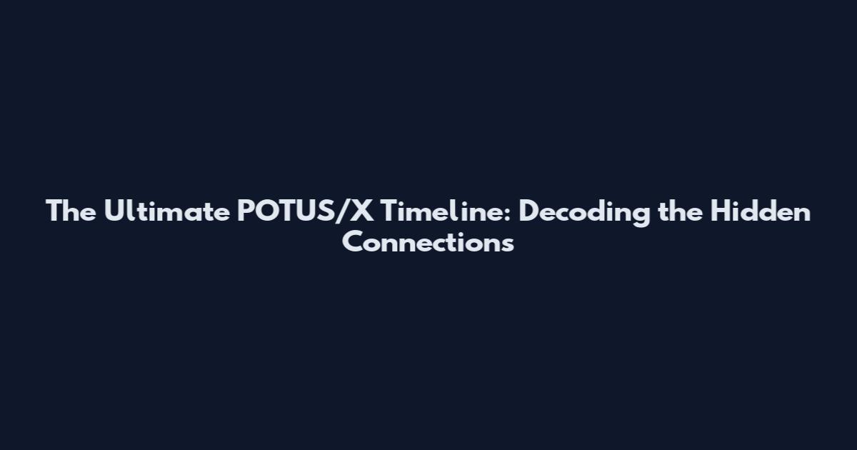 The Ultimate POTUS/X Timeline: Decoding the Hidden Connections