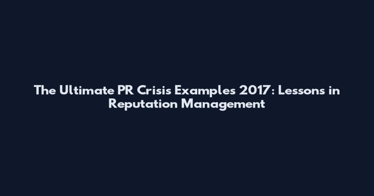 The Ultimate PR Crisis Examples 2017: Lessons in Reputation Management
