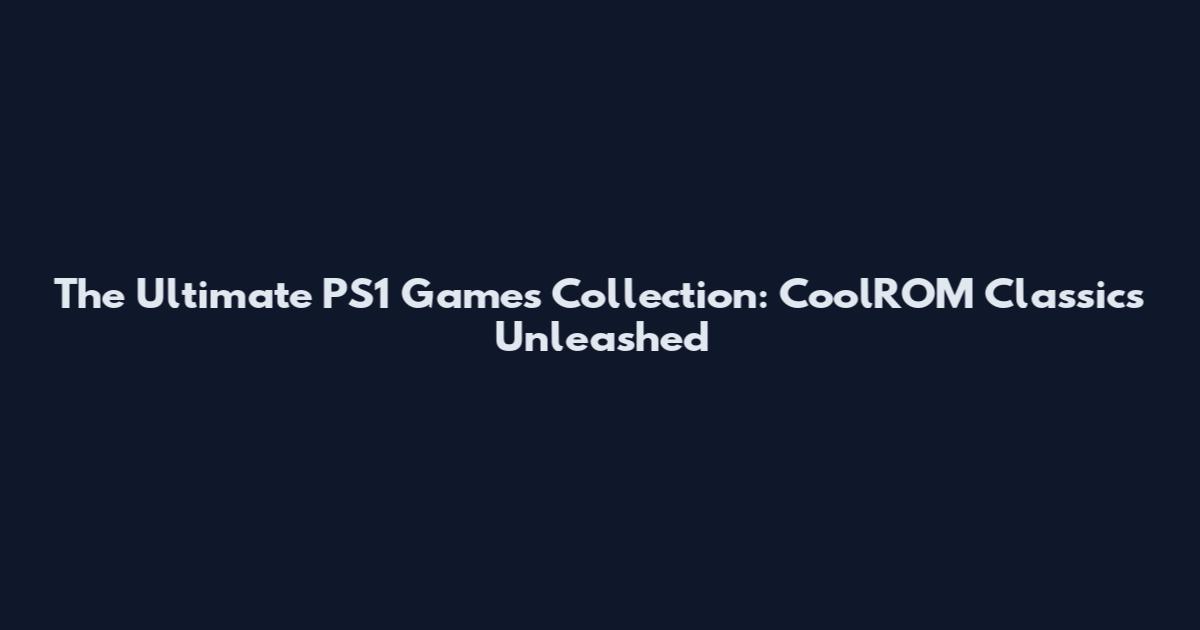 The Ultimate PS1 Games Collection: CoolROM Classics Unleashed