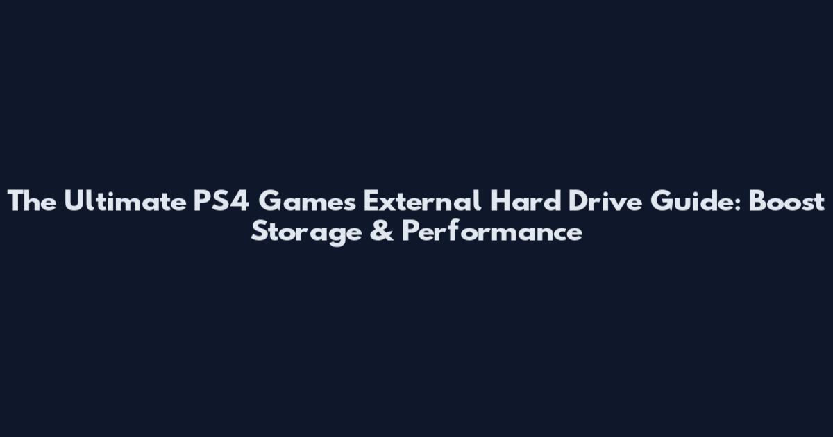 The Ultimate PS4 Games External Hard Drive Guide: Boost Storage & Performance