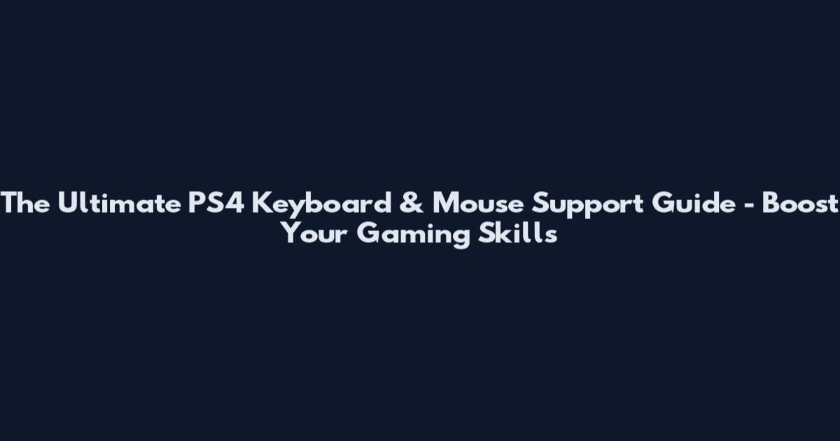 The Ultimate PS4 Keyboard & Mouse Support Guide - Boost Your Gaming Skills