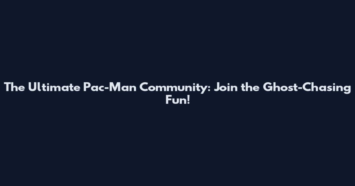 The Ultimate Pac-Man Community: Join the Ghost-Chasing Fun!