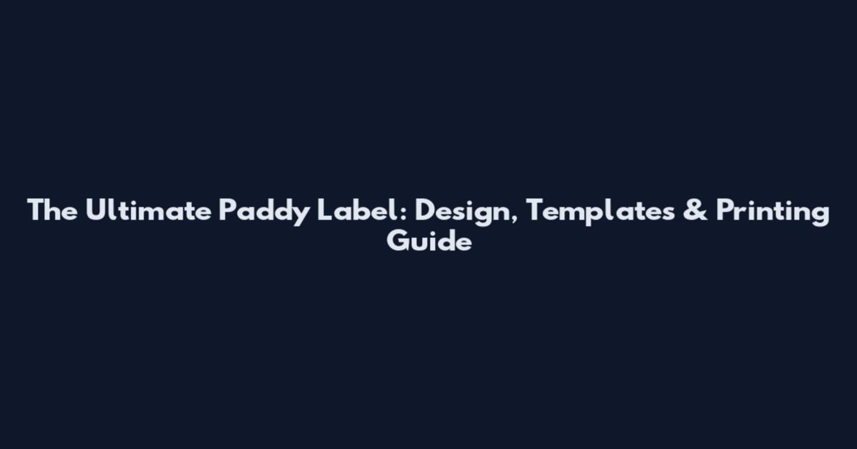 The Ultimate Paddy Label: Design, Templates & Printing Guide