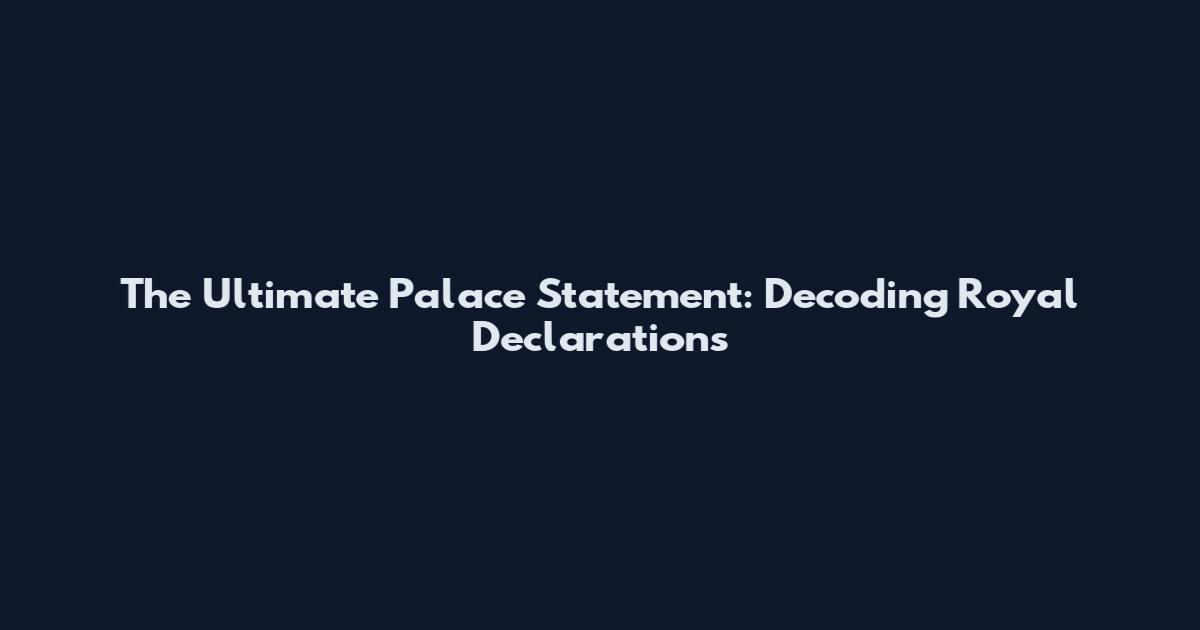 The Ultimate Palace Statement: Decoding Royal Declarations