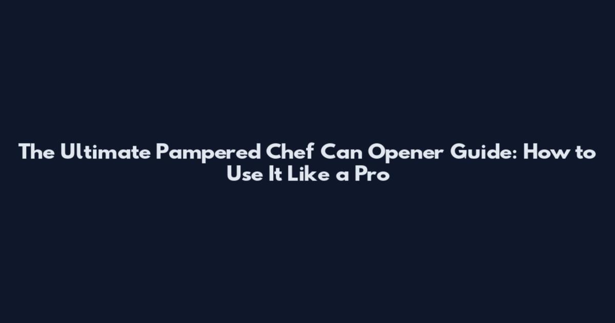 The Ultimate Pampered Chef Can Opener Guide: How to Use It Like a Pro