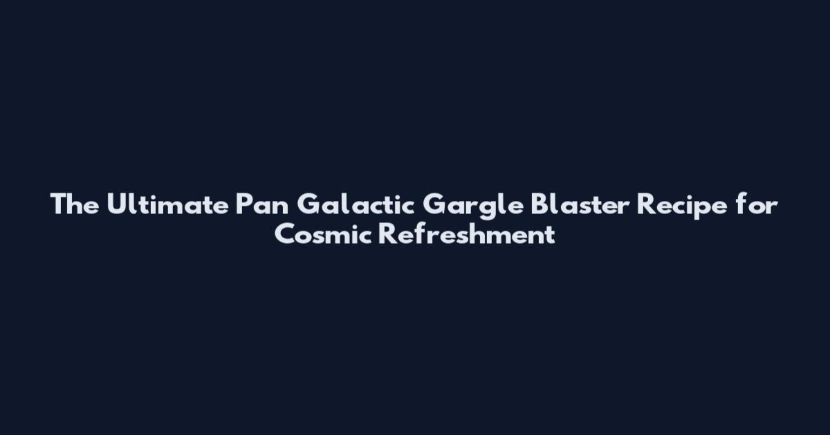 The Ultimate Pan Galactic Gargle Blaster Recipe for Cosmic Refreshment