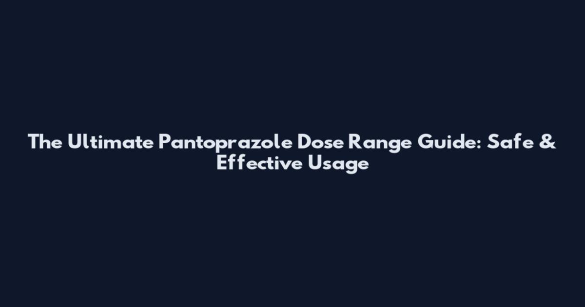 The Ultimate Pantoprazole Dose Range Guide: Safe & Effective Usage