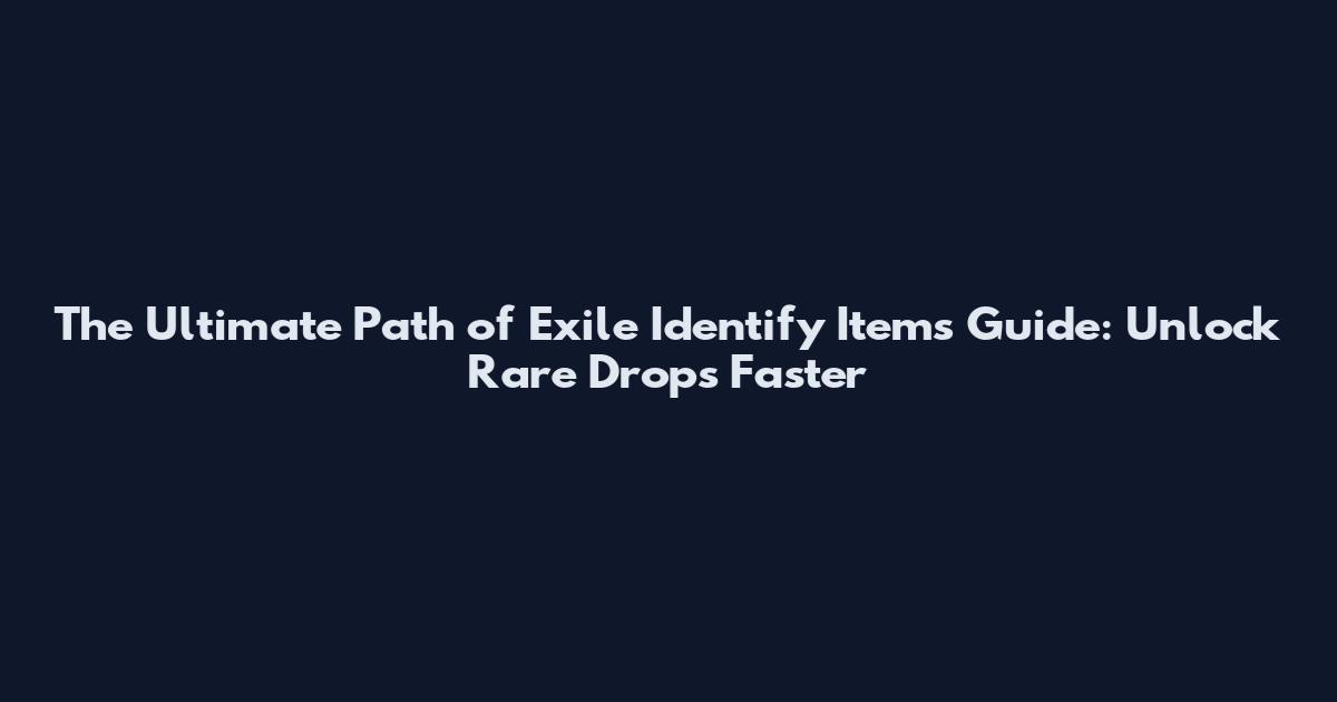 The Ultimate Path of Exile Identify Items Guide: Unlock Rare Drops Faster