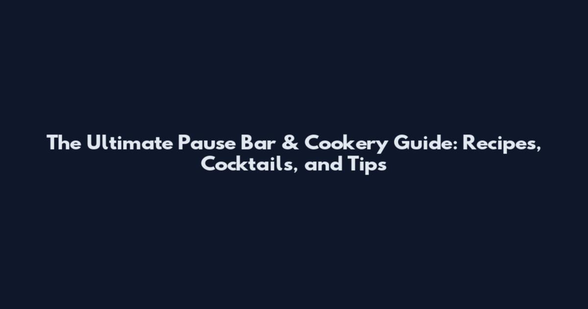 The Ultimate Pause Bar & Cookery Guide: Recipes, Cocktails, and Tips