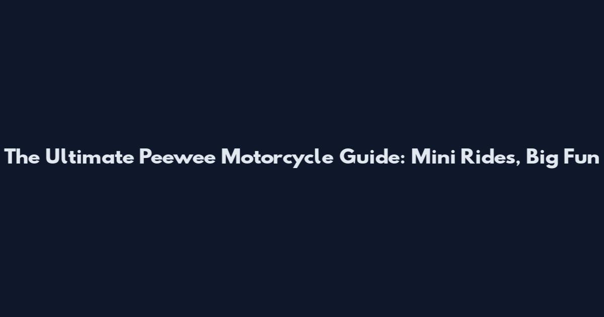 The Ultimate Peewee Motorcycle Guide: Mini Rides, Big Fun