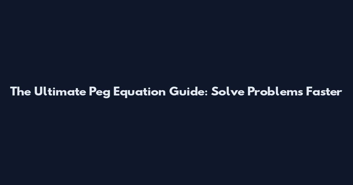 The Ultimate Peg Equation Guide: Solve Problems Faster