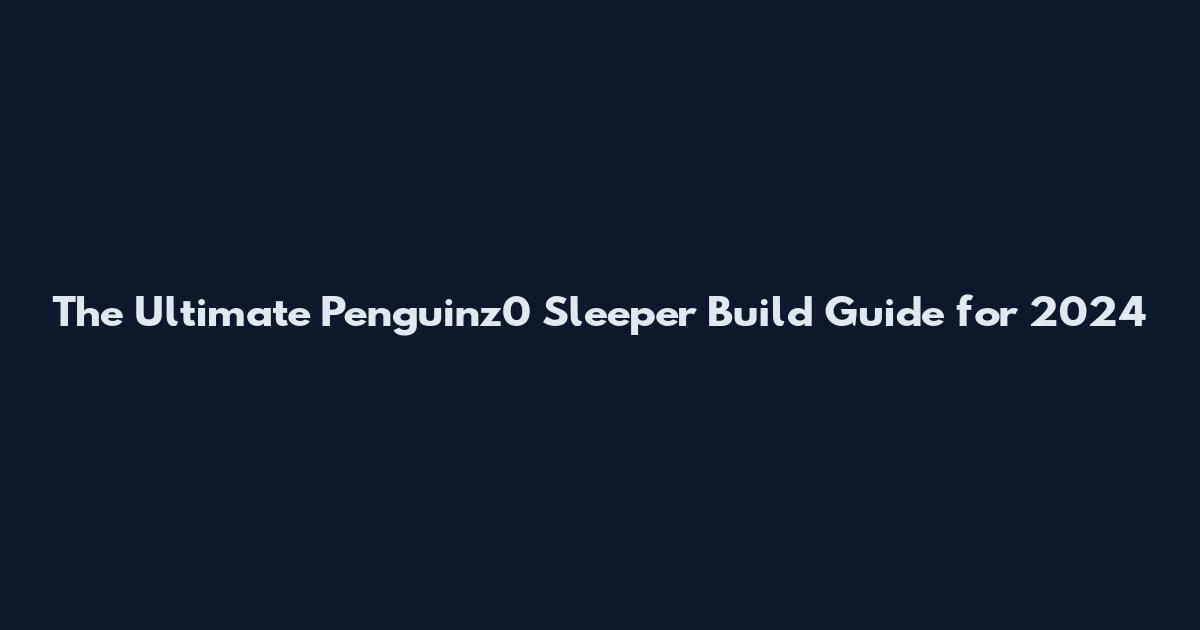 The Ultimate Penguinz0 Sleeper Build Guide for 2024