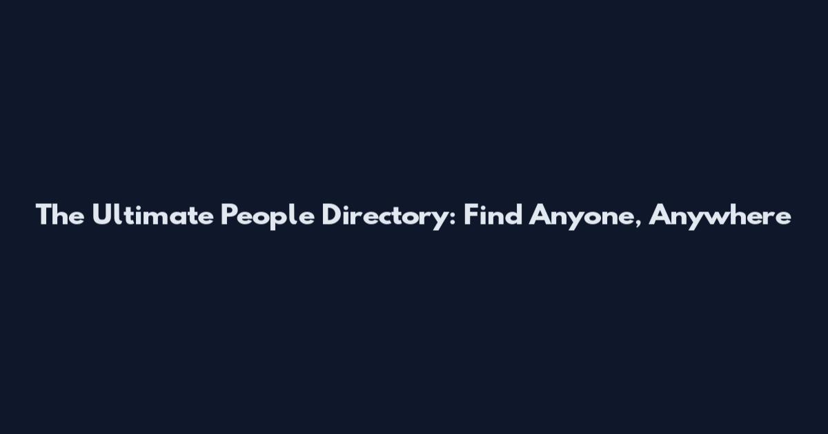 The Ultimate People Directory: Find Anyone, Anywhere