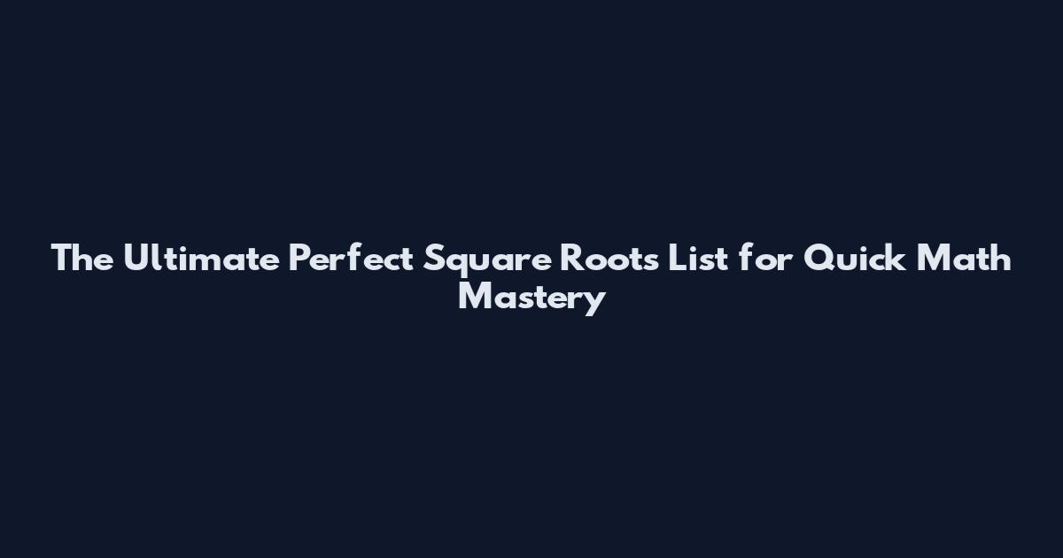 The Ultimate Perfect Square Roots List for Quick Math Mastery
