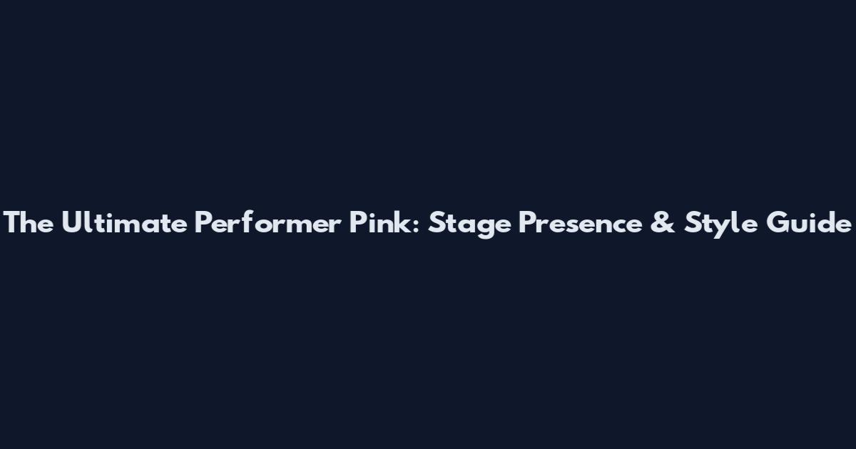 The Ultimate Performer Pink: Stage Presence & Style Guide