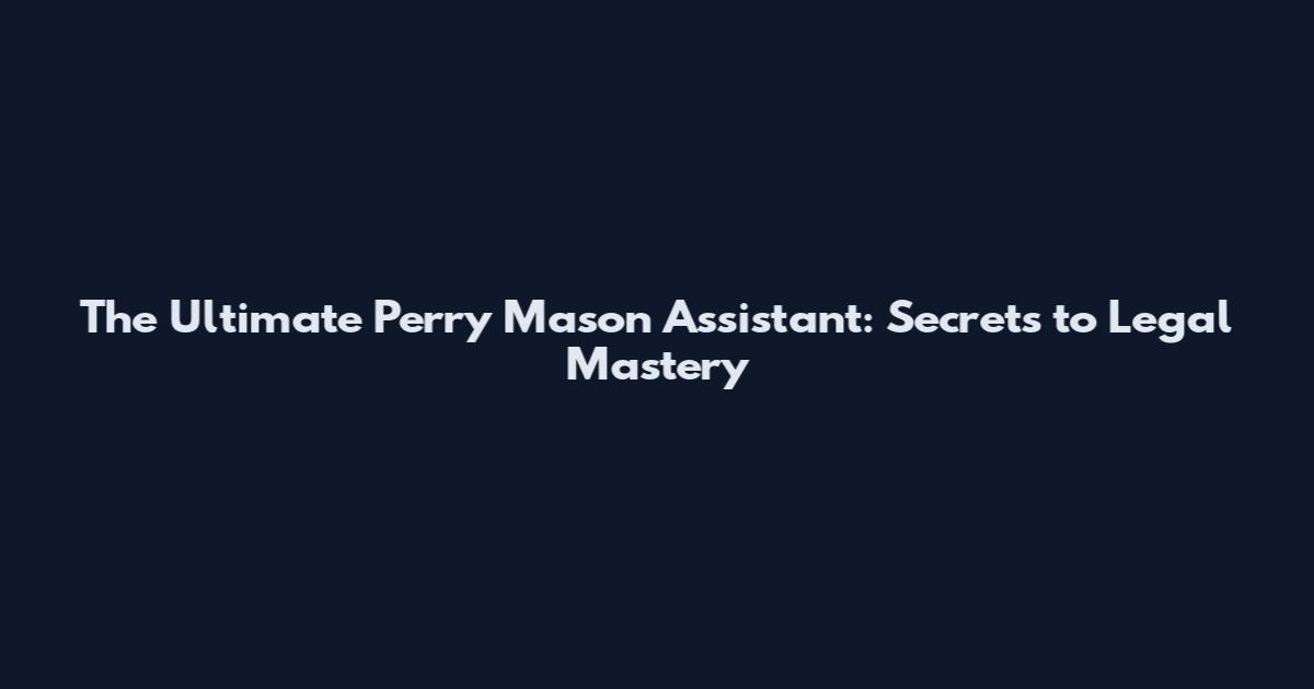 The Ultimate Perry Mason Assistant: Secrets to Legal Mastery