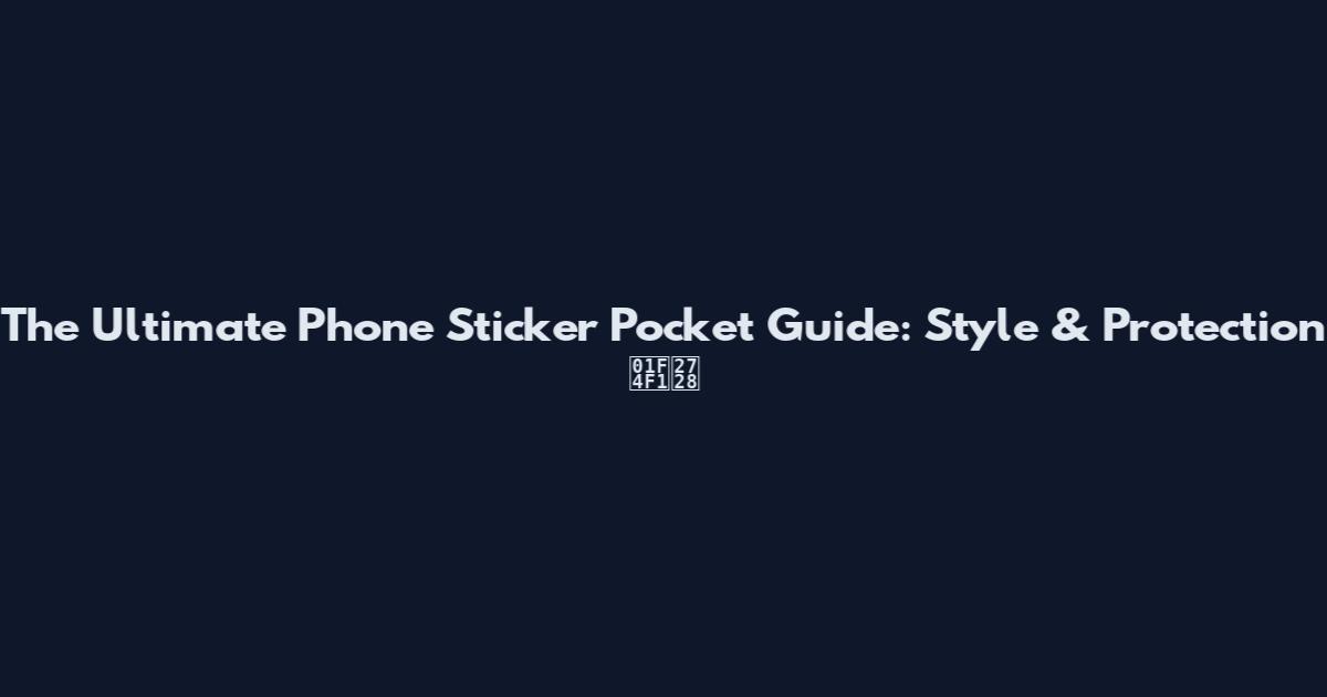 The Ultimate Phone Sticker Pocket Guide: Style & Protection 📱✨