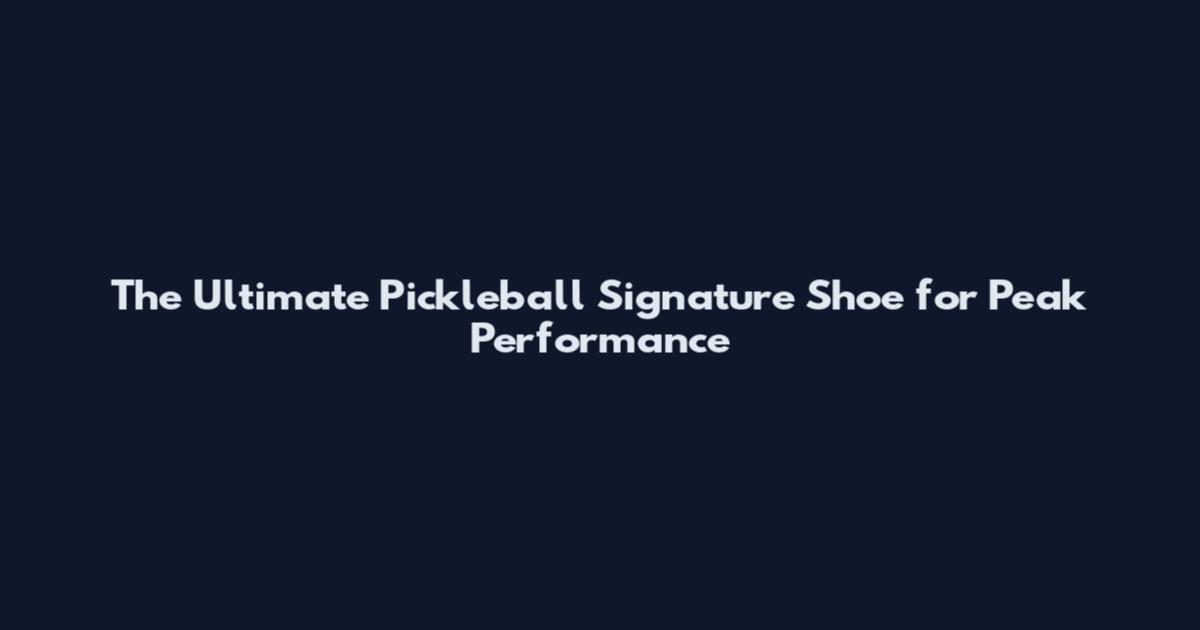 The Ultimate Pickleball Signature Shoe for Peak Performance