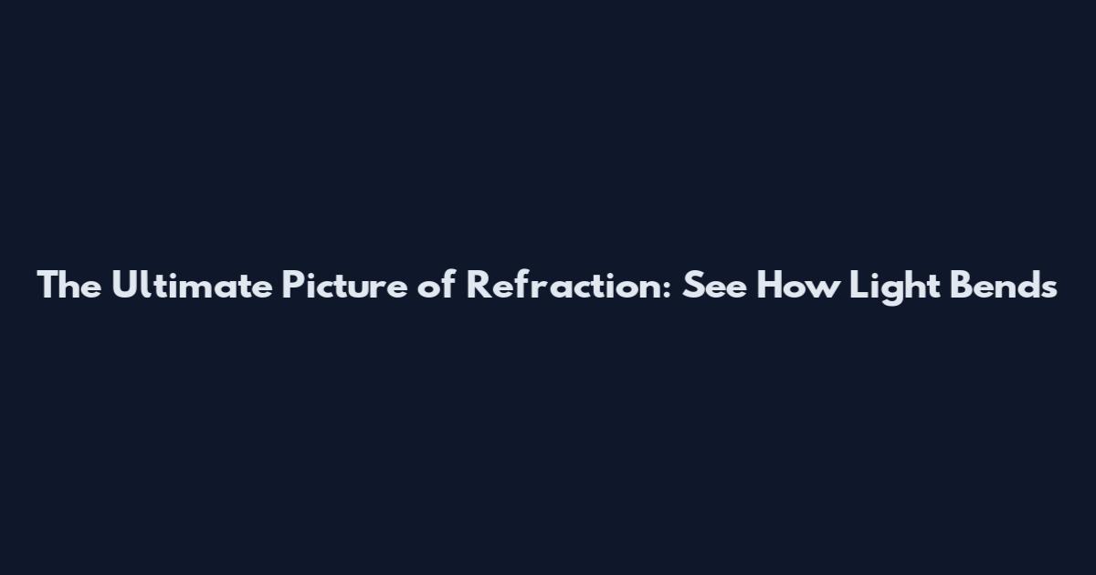 The Ultimate Picture of Refraction: See How Light Bends