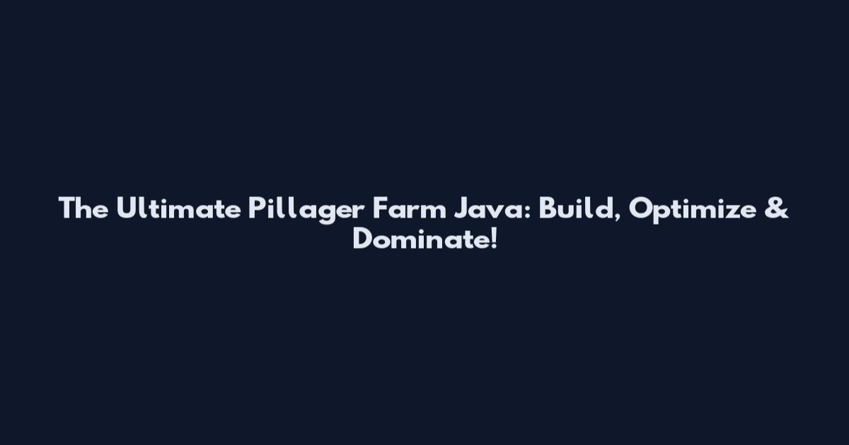 The Ultimate Pillager Farm Java: Build, Optimize & Dominate!