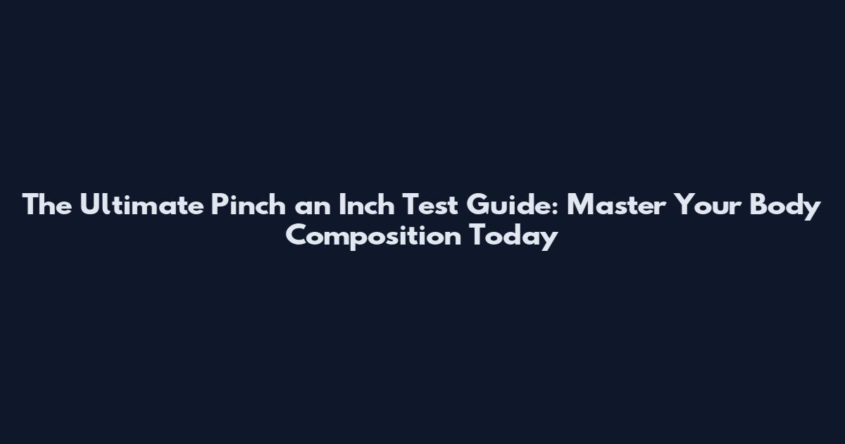 The Ultimate Pinch an Inch Test Guide: Master Your Body Composition Today
