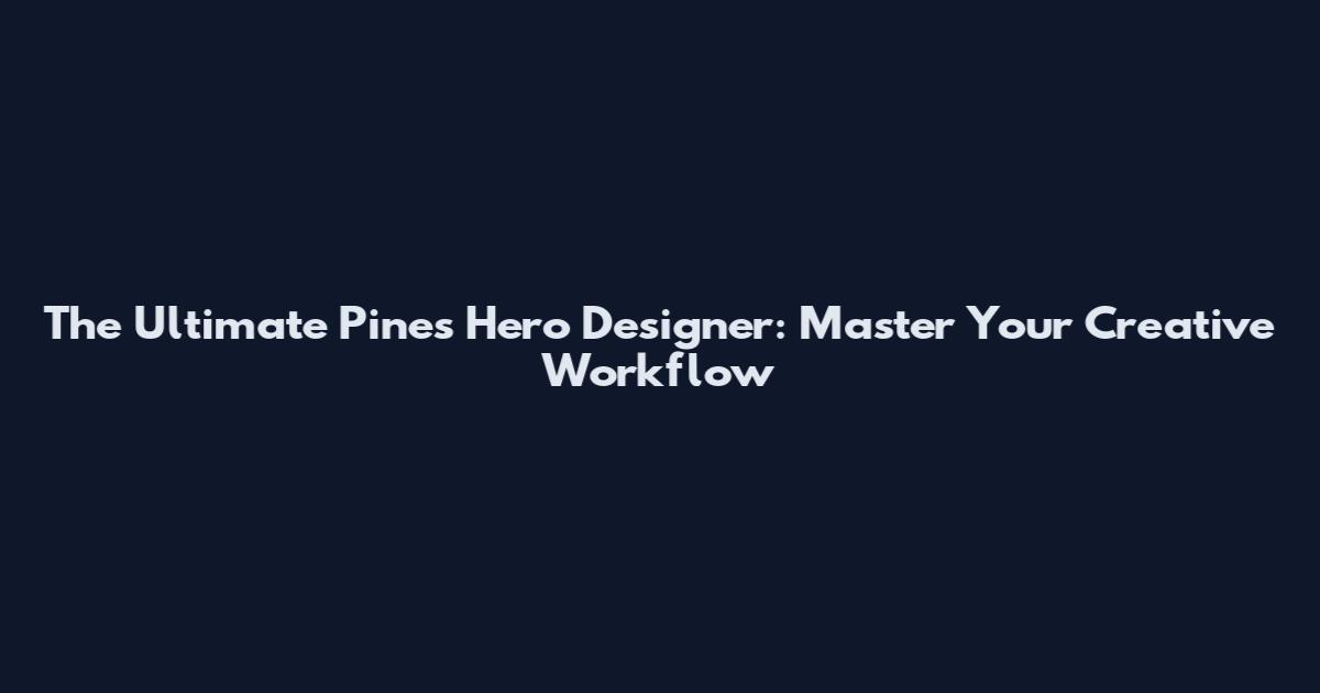 The Ultimate Pines Hero Designer: Master Your Creative Workflow