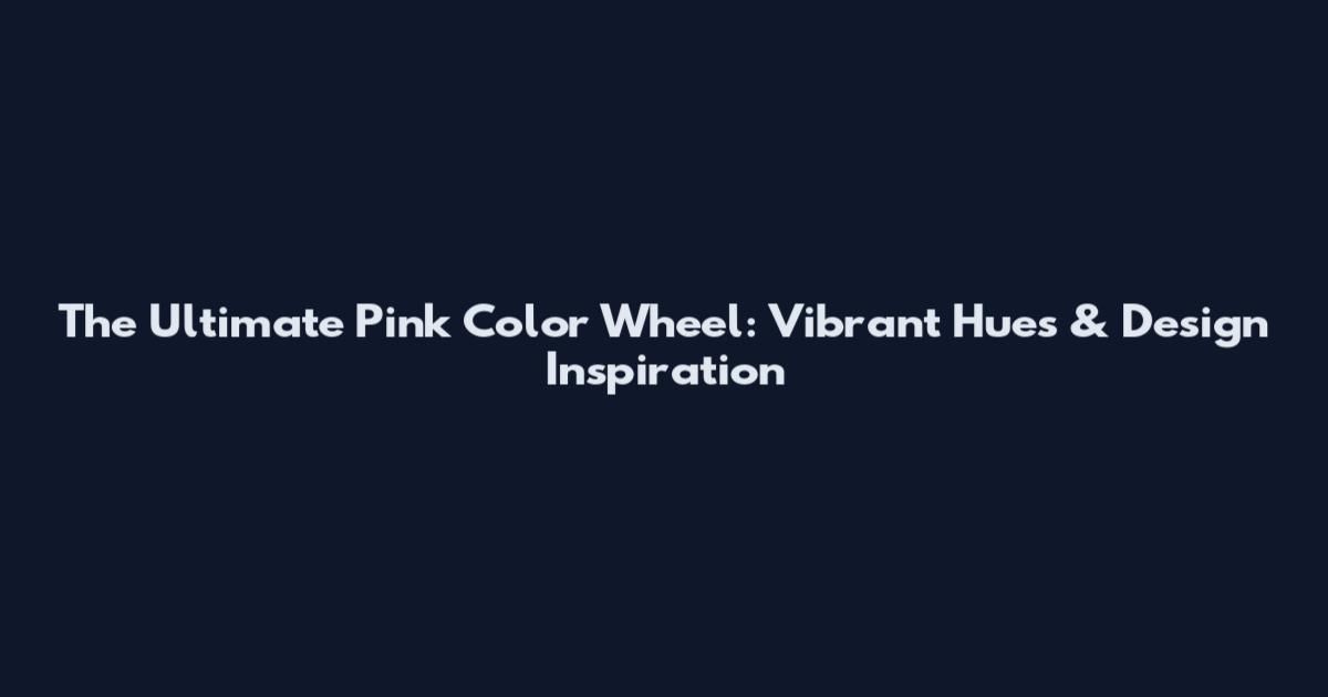 The Ultimate Pink Color Wheel: Vibrant Hues & Design Inspiration