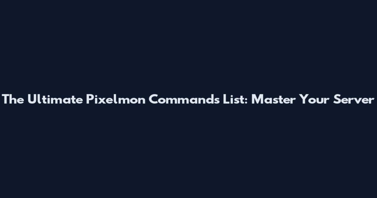 The Ultimate Pixelmon Commands List: Master Your Server