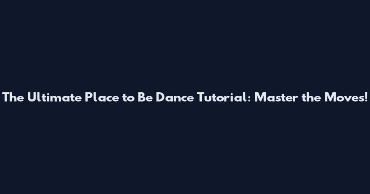 The Ultimate Place to Be Dance Tutorial: Master the Moves!