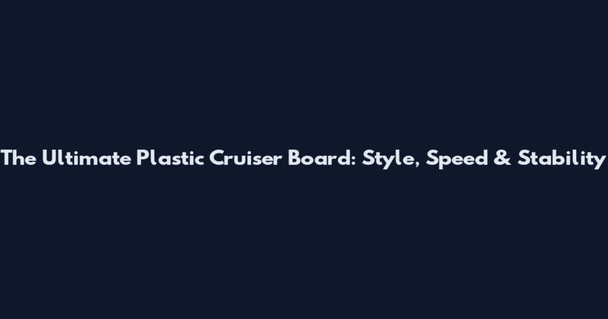 The Ultimate Plastic Cruiser Board: Style, Speed & Stability