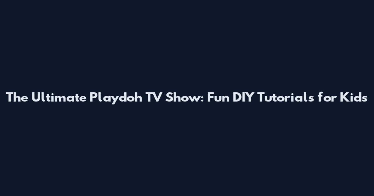 The Ultimate Playdoh TV Show: Fun DIY Tutorials for Kids