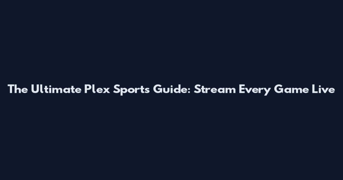 The Ultimate Plex Sports Guide: Stream Every Game Live