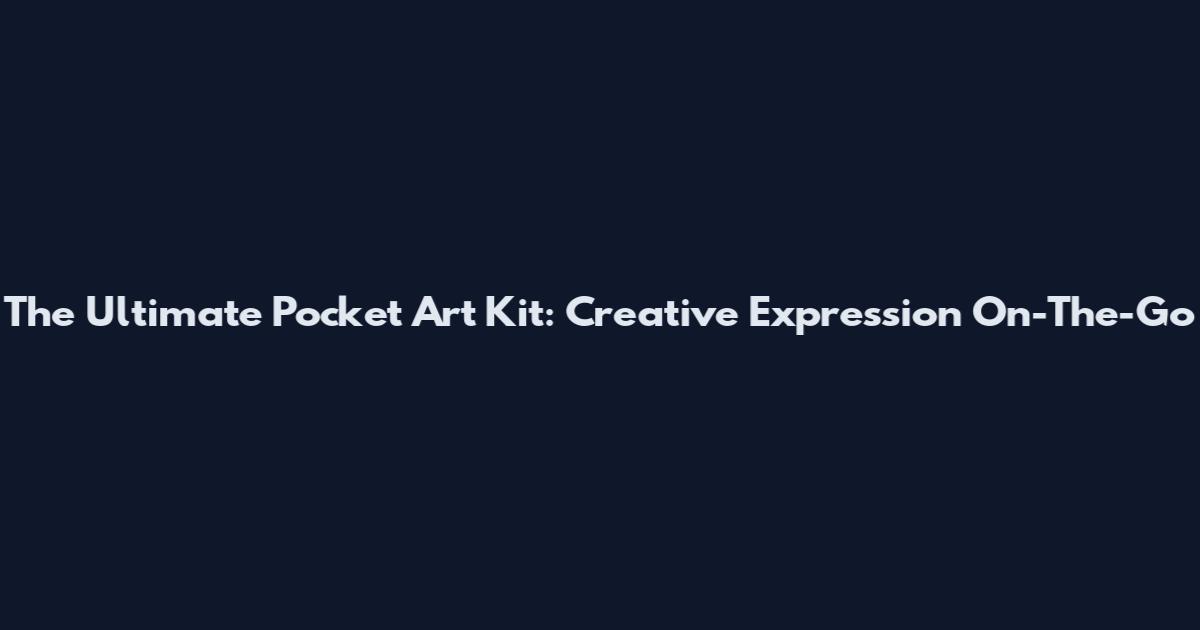 The Ultimate Pocket Art Kit: Creative Expression On-The-Go