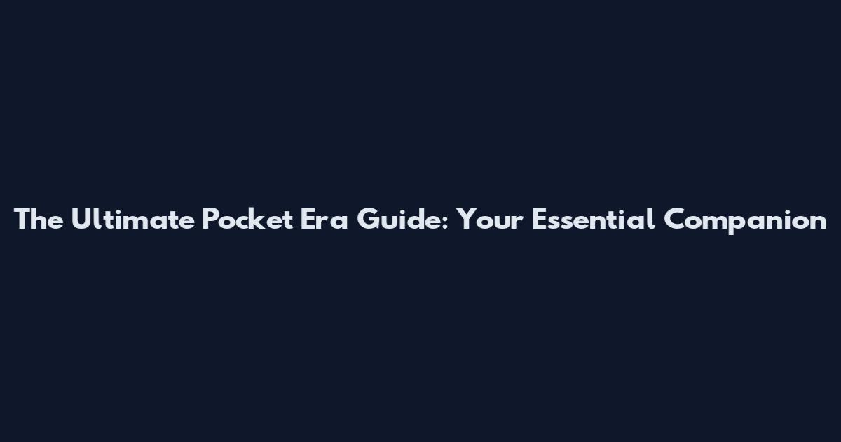 The Ultimate Pocket Era Guide: Your Essential Companion