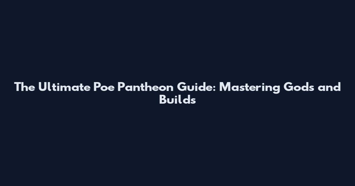 The Ultimate Poe Pantheon Guide: Mastering Gods and Builds