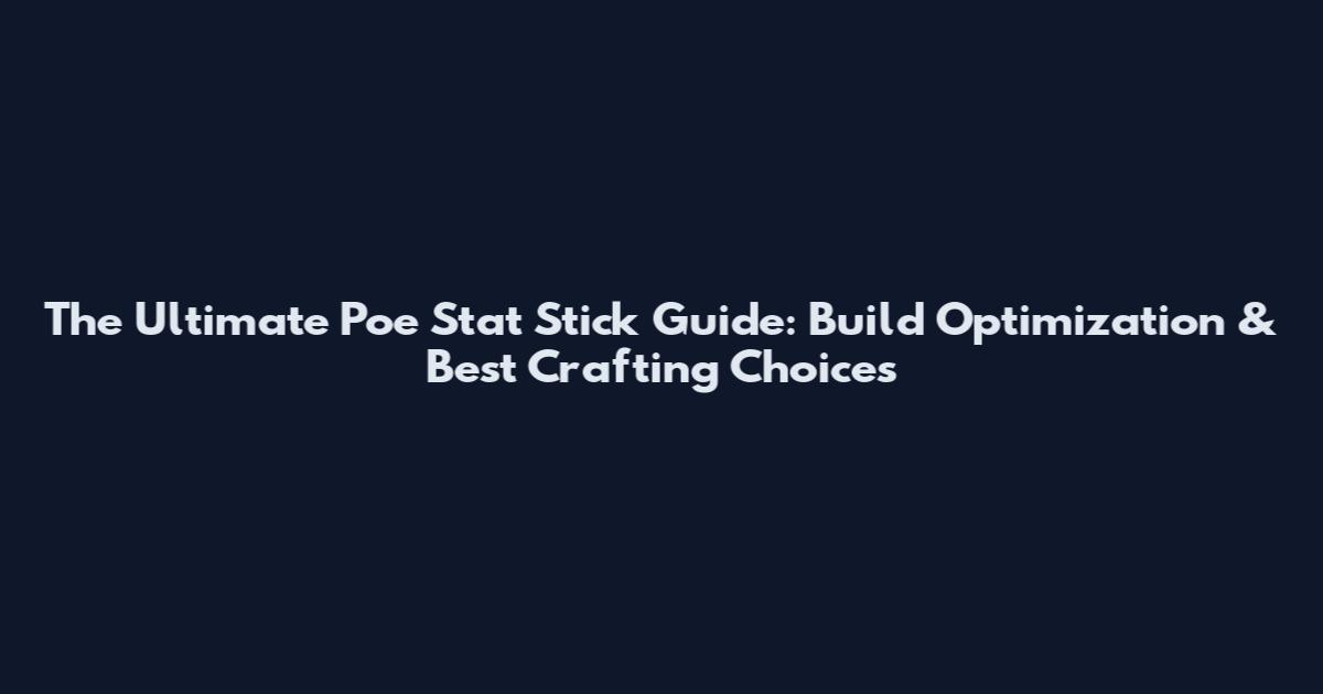 The Ultimate Poe Stat Stick Guide: Build Optimization & Best Crafting Choices